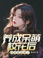 養(yǎng)成呆萌校花后，白月光急哭了