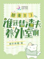 都重生了，誰還替渣夫養(yǎng)外室??？