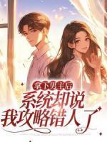 拿下男主后，系統(tǒng)卻說我攻略錯人了