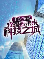 下鄉(xiāng)扶貧，我建造未來(lái)科技之城
