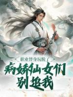 職業(yè)替身玩脫了，病嬌仙女們別追我