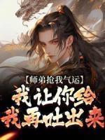 師弟搶我氣運(yùn)？我讓你給我再吐出來