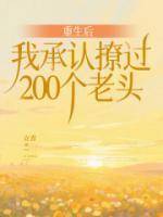 重生后我承認(rèn)撩過200個(gè)老頭
