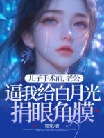 兒子手術(shù)前，老公逼我給白月光捐眼角膜