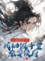 認祖歸宗后，我和假千金殺穿侯府