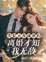 失憶五年成棄婦？離婚才知我無敵！