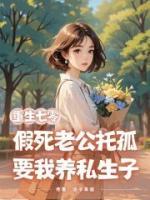 重生七零，假死老公托孤要我養(yǎng)私生子