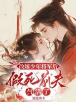 改嫁少年將軍后，假死前夫氣活了