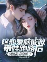 這戀愛(ài)腦能救！帶娃跑路后，頂流前妻急瘋了