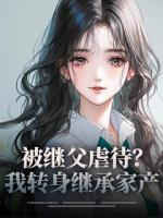 被繼父虐待？我轉(zhuǎn)身繼承家產(chǎn)