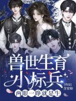 獸世生育小標(biāo)兵，兩眼一睜就是生